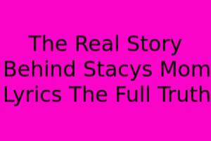 The Real Story Behind Stacy's Mom Lyrics: The Full Truth