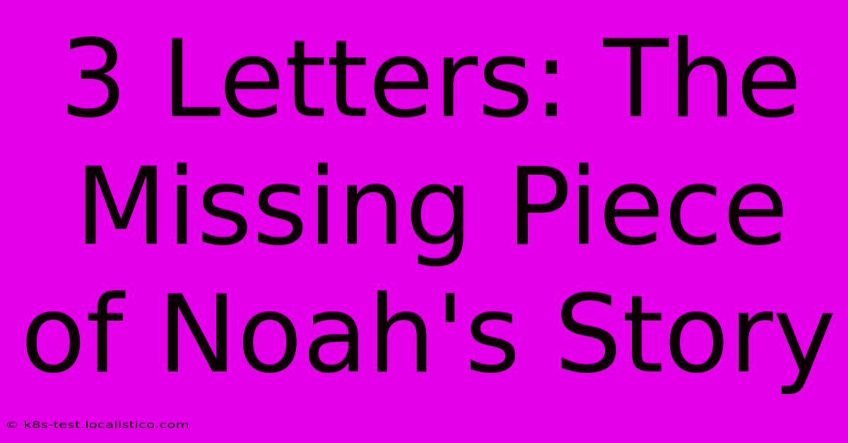 3 Letters: The Missing Piece Of Noah's Story