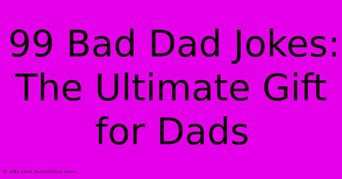 99 Bad Dad Jokes: The Ultimate Gift For Dads