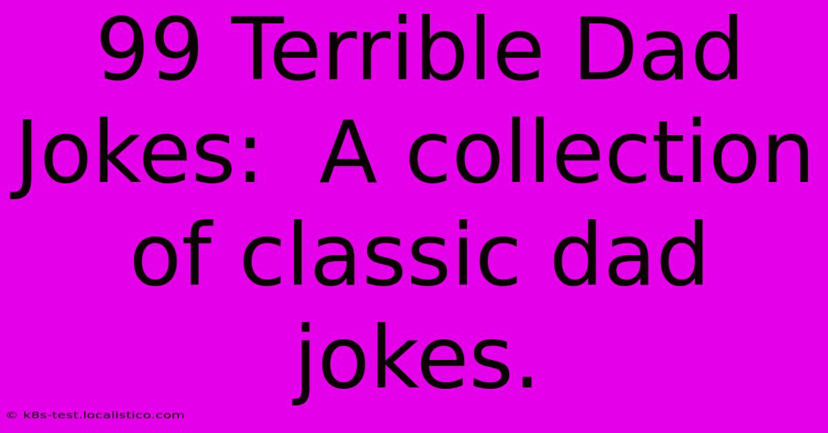 99 Terrible Dad Jokes:  A Collection Of Classic Dad Jokes.