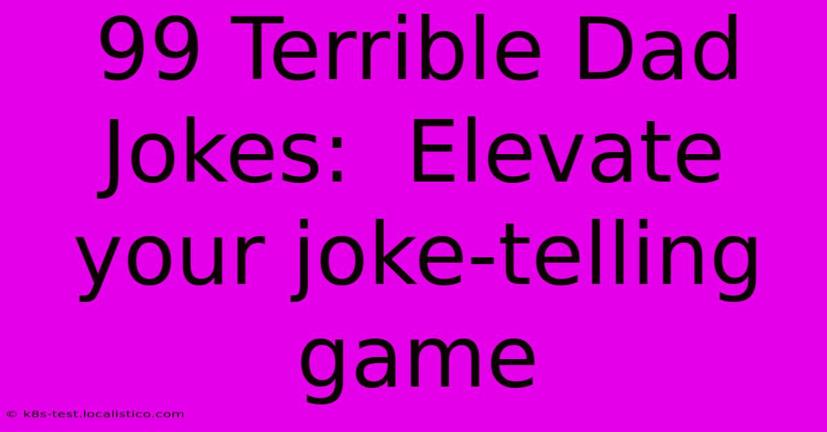 99 Terrible Dad Jokes:  Elevate Your Joke-telling Game