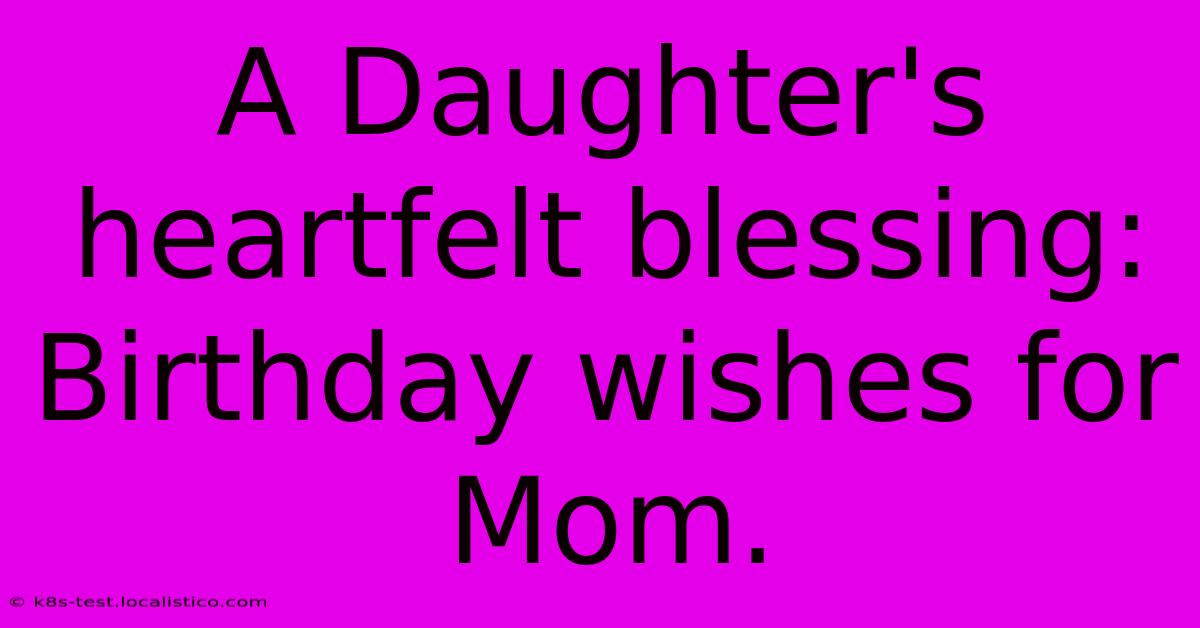 A Daughter's Heartfelt Blessing: Birthday Wishes For Mom.