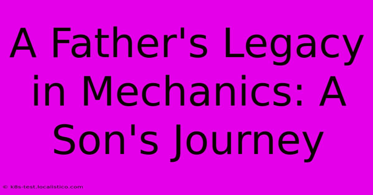 A Father's Legacy In Mechanics: A Son's Journey