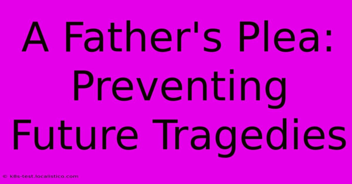 A Father's Plea: Preventing Future Tragedies