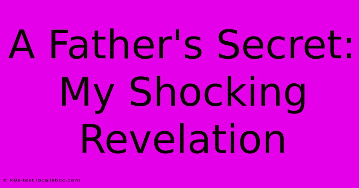 A Father's Secret: My Shocking Revelation