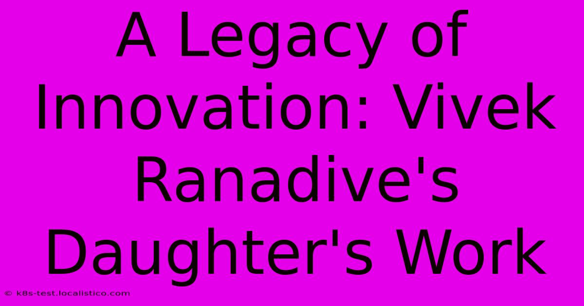 A Legacy Of Innovation: Vivek Ranadive's Daughter's Work