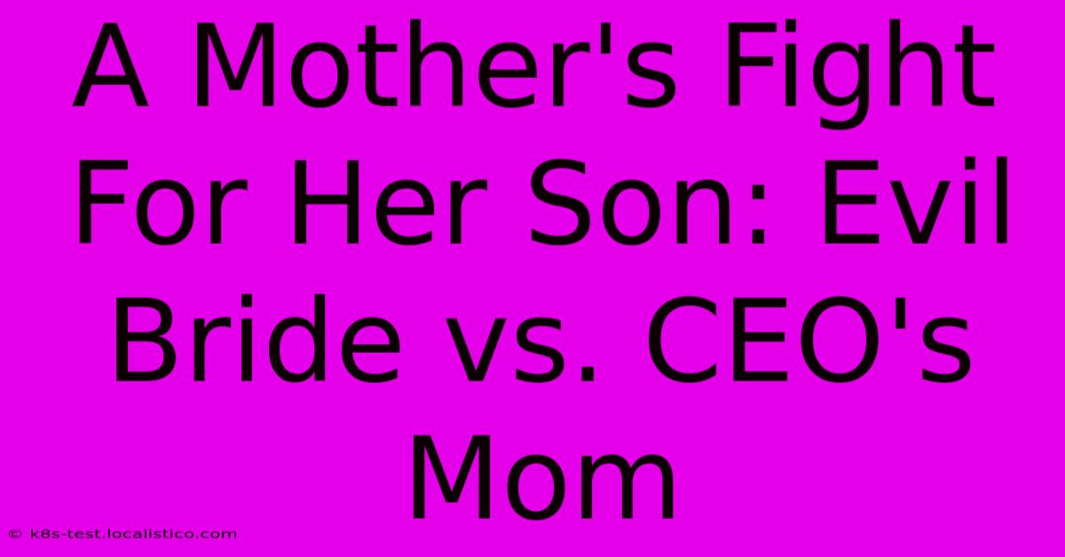 A Mother's Fight For Her Son: Evil Bride Vs. CEO's Mom