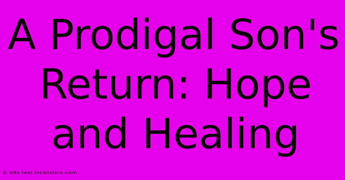 A Prodigal Son's Return: Hope And Healing