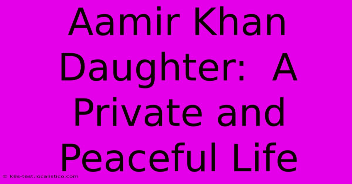 Aamir Khan Daughter:  A Private And Peaceful Life