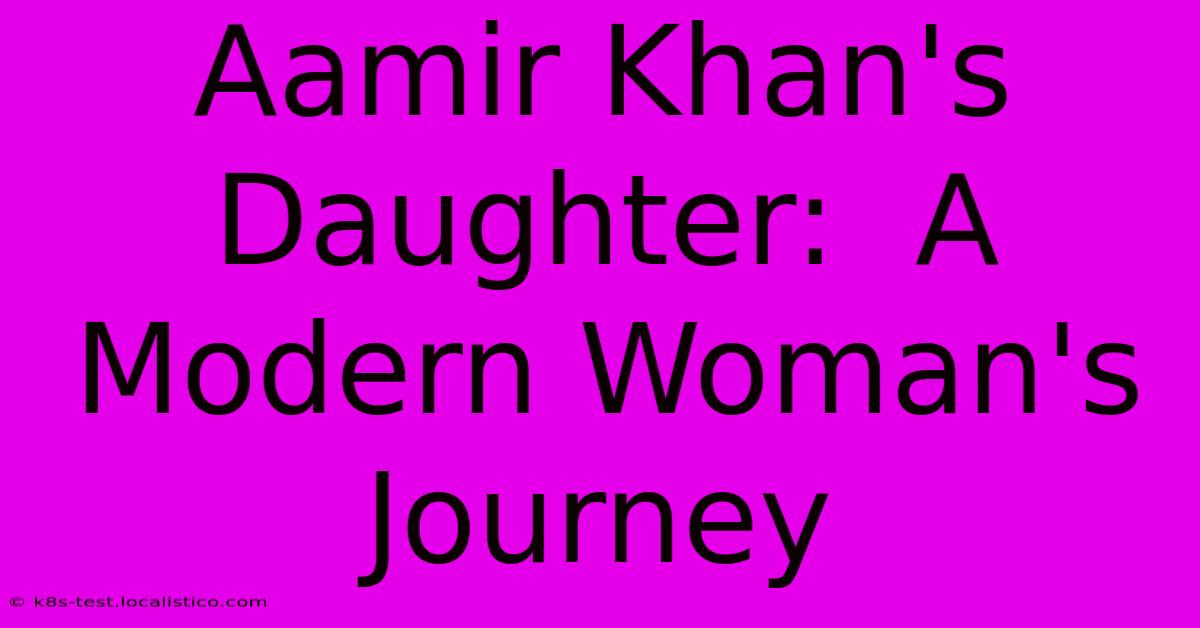 Aamir Khan's Daughter:  A Modern Woman's Journey