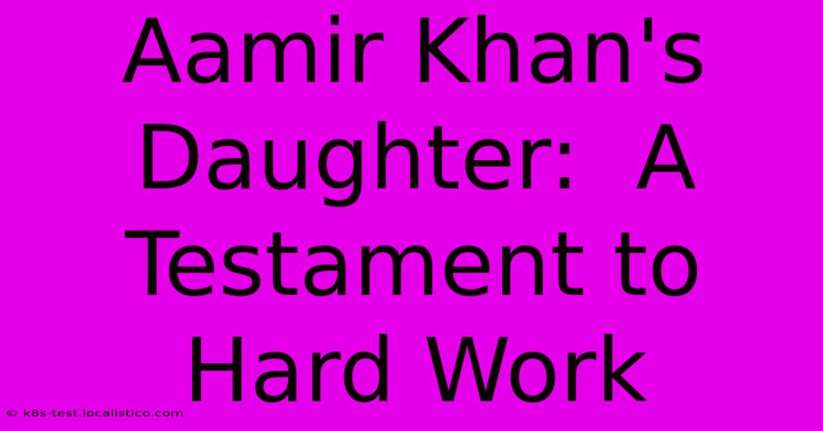 Aamir Khan's Daughter:  A Testament To Hard Work