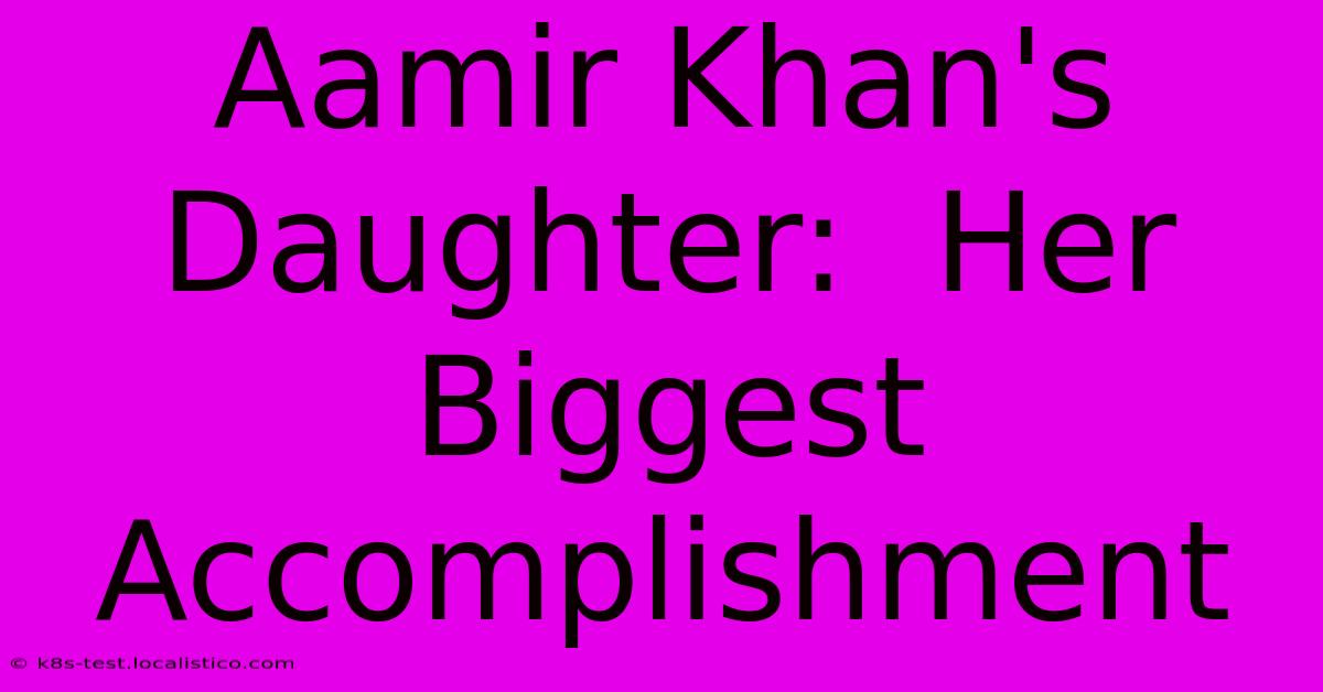 Aamir Khan's Daughter:  Her Biggest Accomplishment