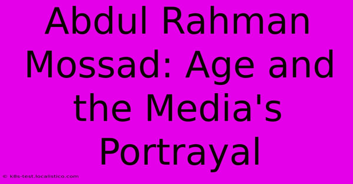 Abdul Rahman Mossad: Age And The Media's Portrayal