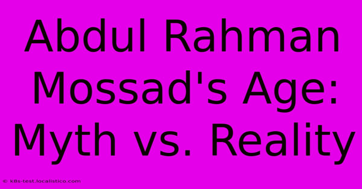 Abdul Rahman Mossad's Age: Myth Vs. Reality