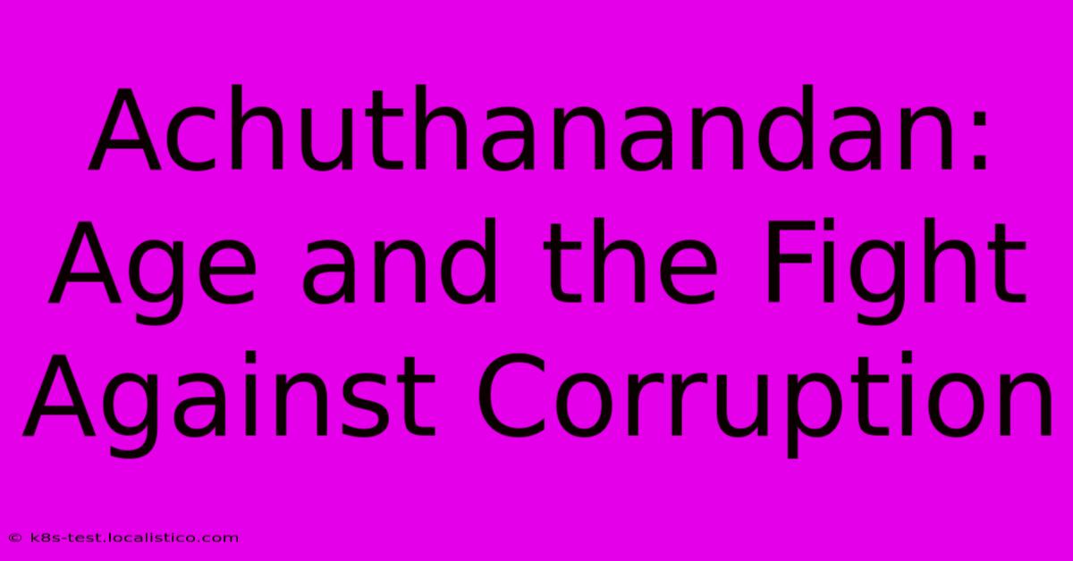 Achuthanandan:  Age And The Fight Against Corruption