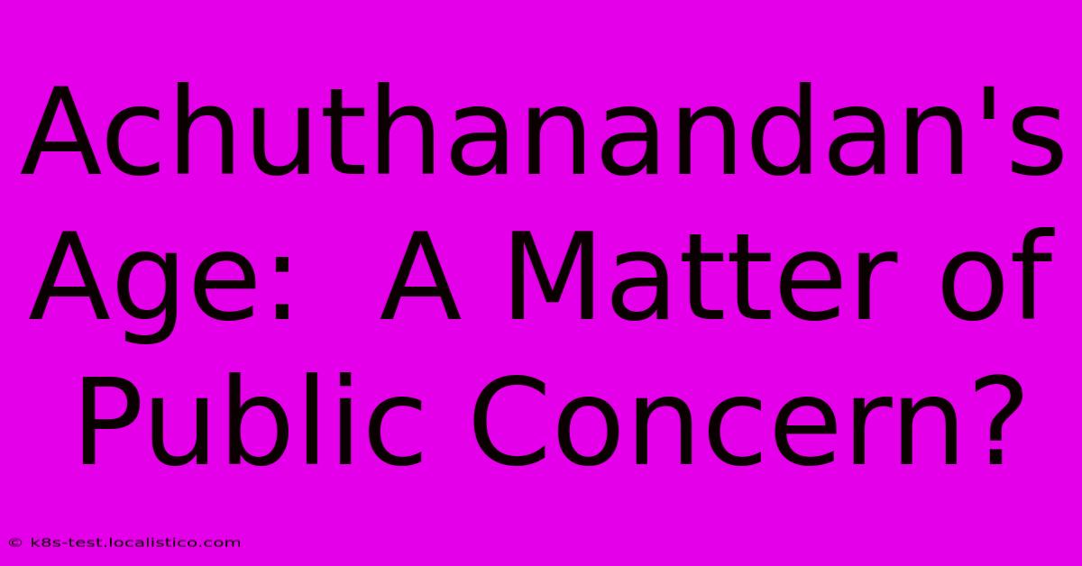 Achuthanandan's Age:  A Matter Of Public Concern?