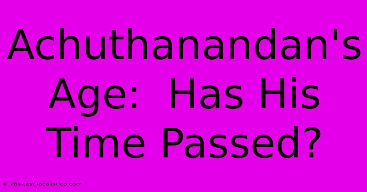 Achuthanandan's Age:  Has His Time Passed?