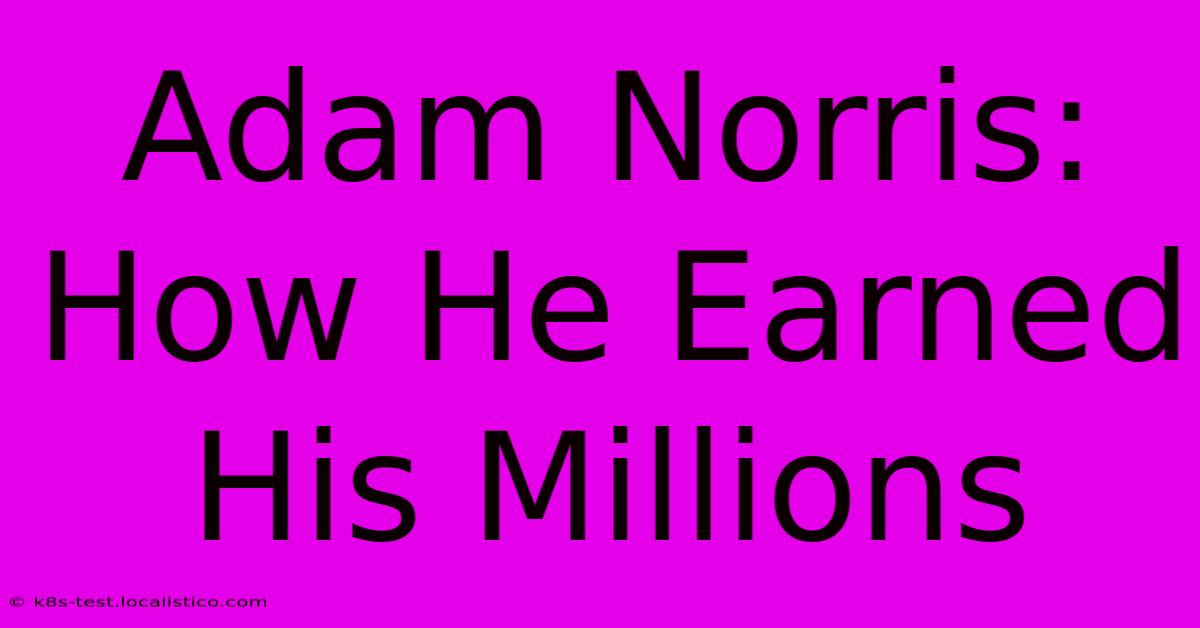 Adam Norris: How He Earned His Millions