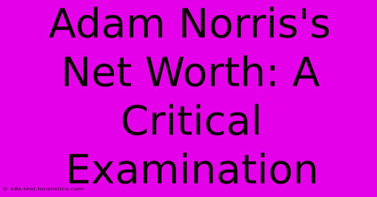 Adam Norris's Net Worth: A Critical Examination