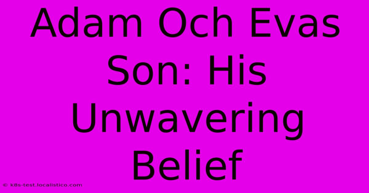 Adam Och Evas Son: His Unwavering Belief