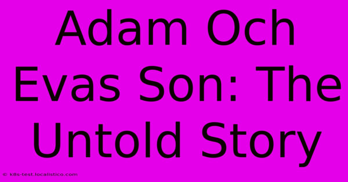 Adam Och Evas Son: The Untold Story