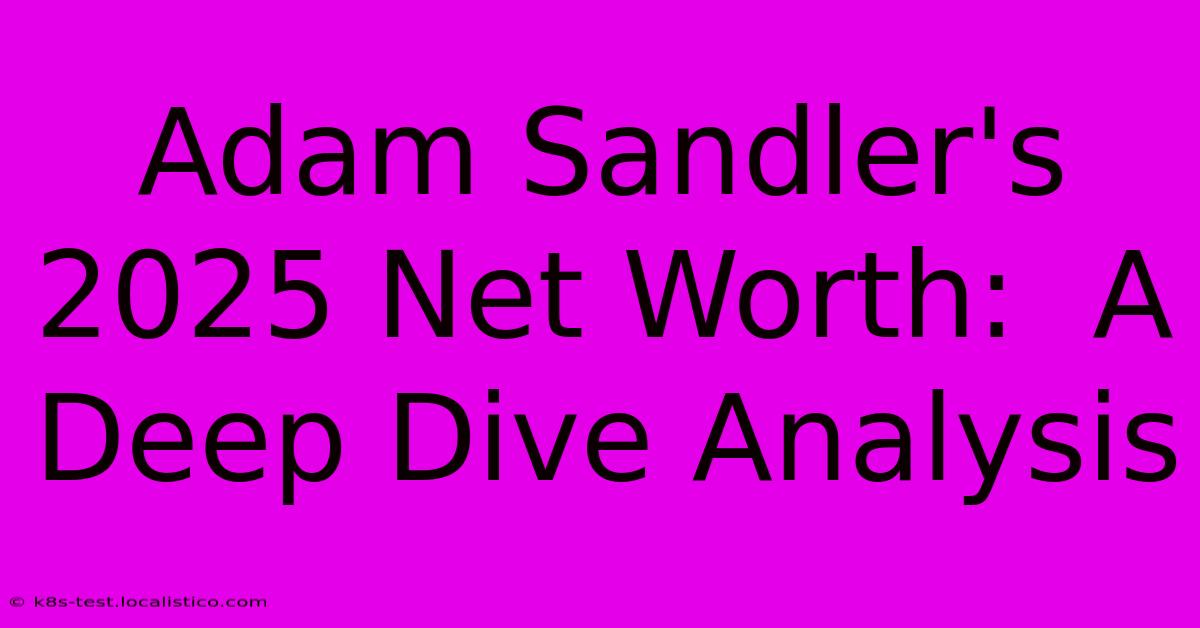 Adam Sandler's 2025 Net Worth:  A Deep Dive Analysis