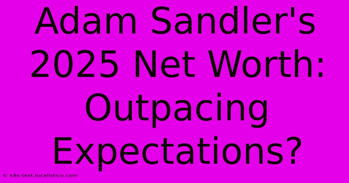 Adam Sandler's 2025 Net Worth: Outpacing Expectations?