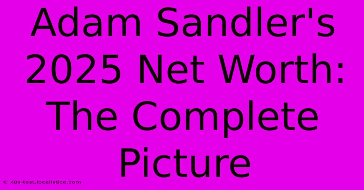 Adam Sandler's 2025 Net Worth:  The Complete Picture