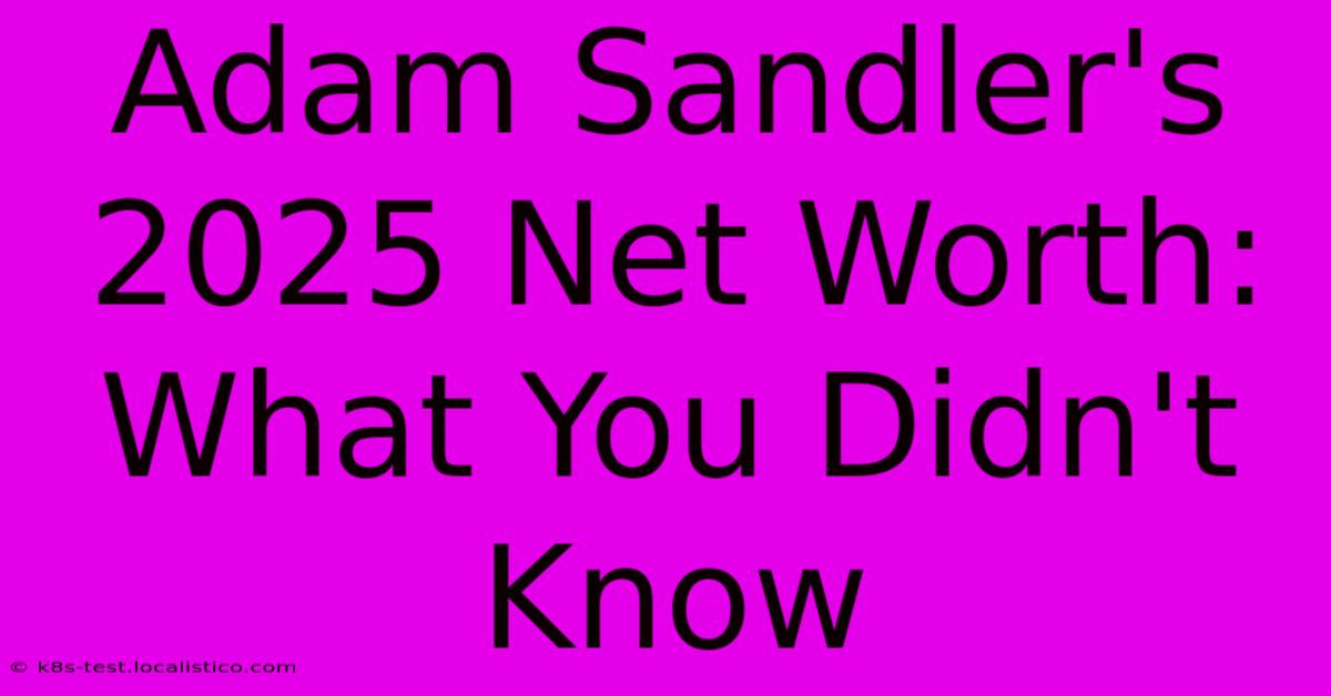 Adam Sandler's 2025 Net Worth:  What You Didn't Know