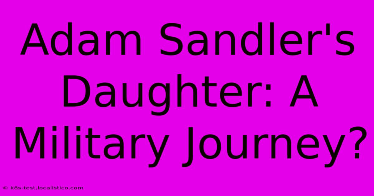 Adam Sandler's Daughter: A Military Journey?