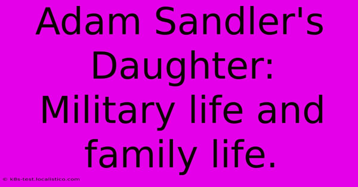 Adam Sandler's Daughter:  Military Life And Family Life.