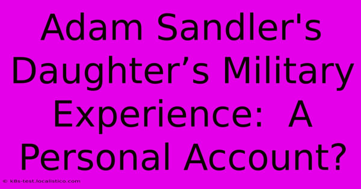 Adam Sandler's Daughter’s Military Experience:  A Personal Account?