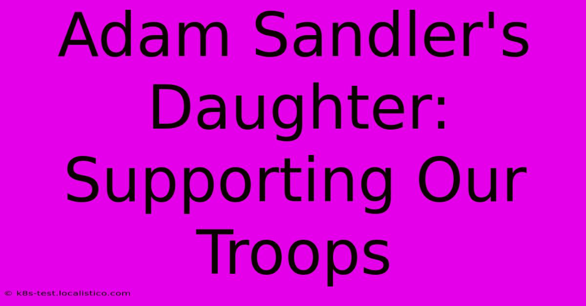 Adam Sandler's Daughter: Supporting Our Troops