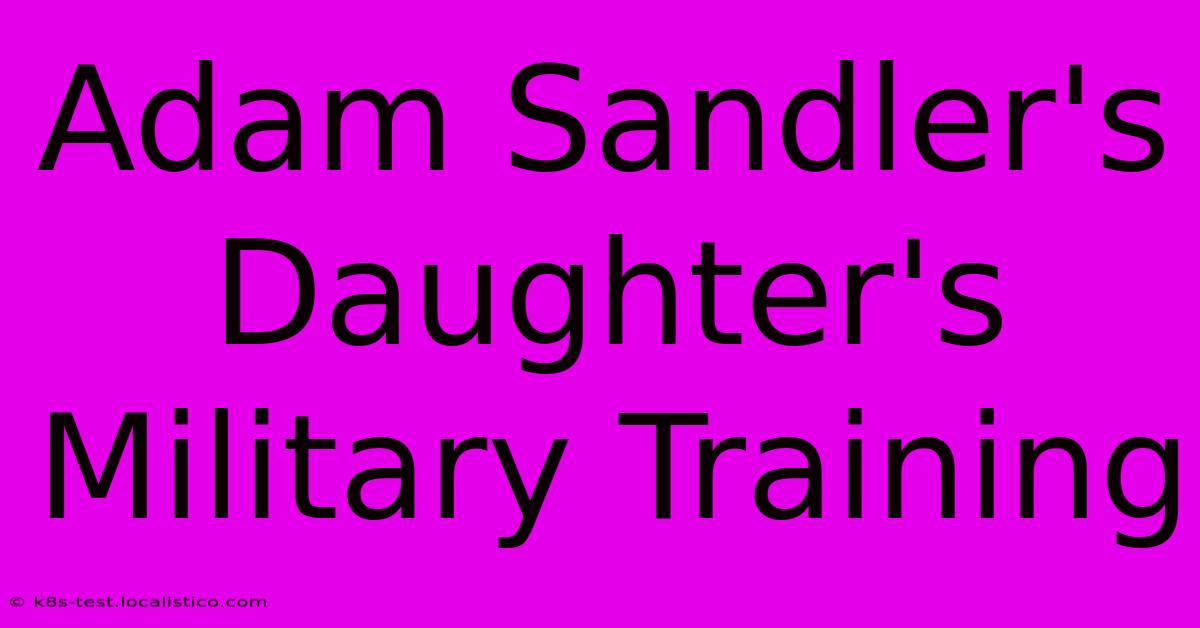 Adam Sandler's Daughter's Military Training