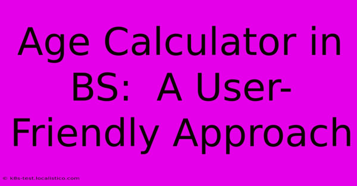 Age Calculator In BS:  A User-Friendly Approach