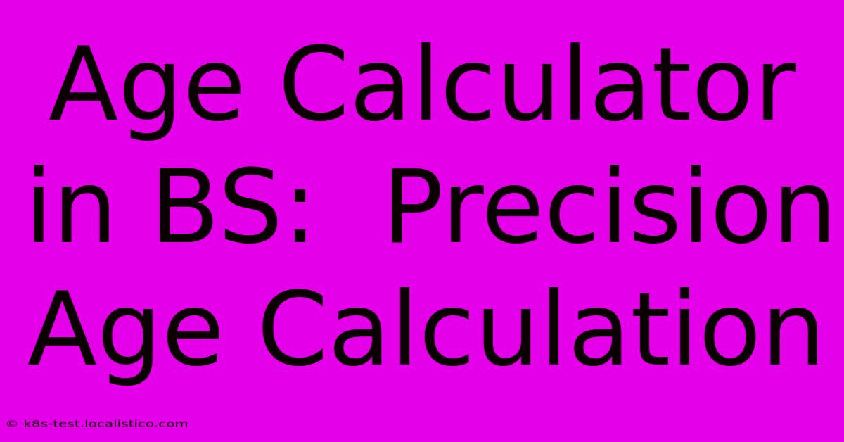 Age Calculator In BS:  Precision Age Calculation