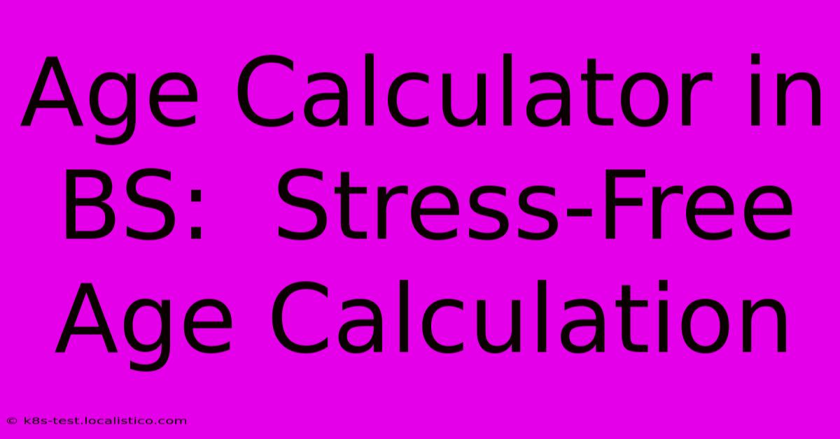 Age Calculator In BS:  Stress-Free Age Calculation