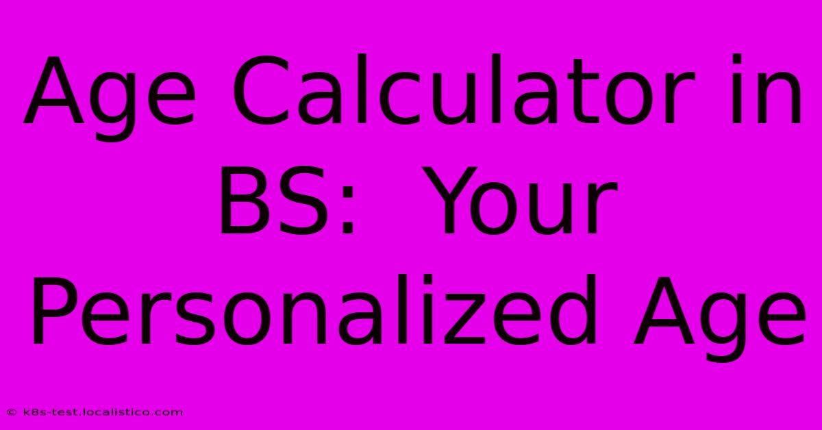 Age Calculator In BS:  Your Personalized Age