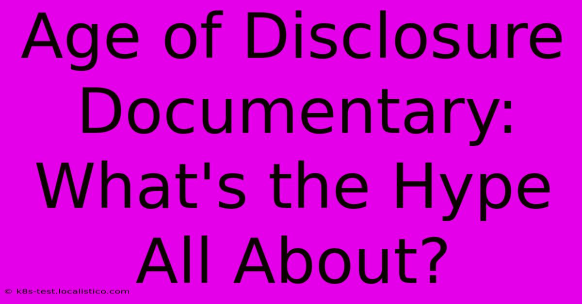 Age Of Disclosure Documentary:  What's The Hype All About?