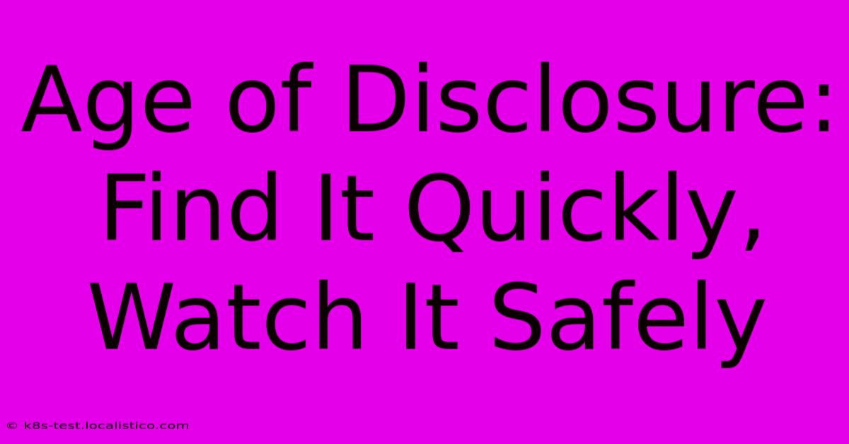 Age Of Disclosure:  Find It Quickly, Watch It Safely