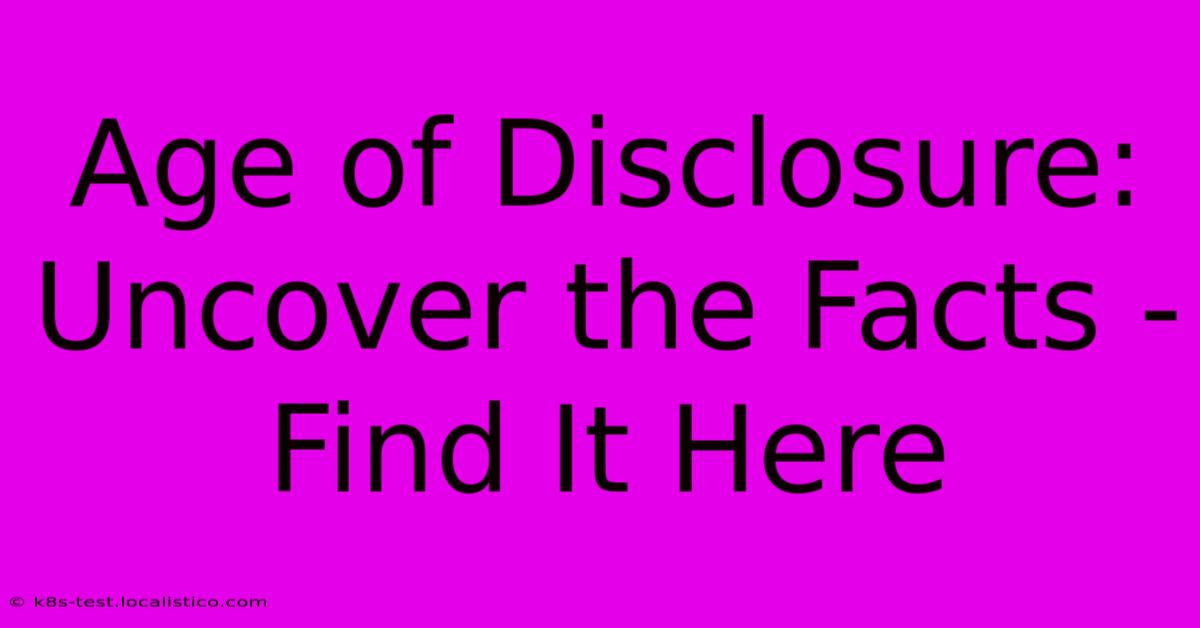 Age Of Disclosure: Uncover The Facts - Find It Here