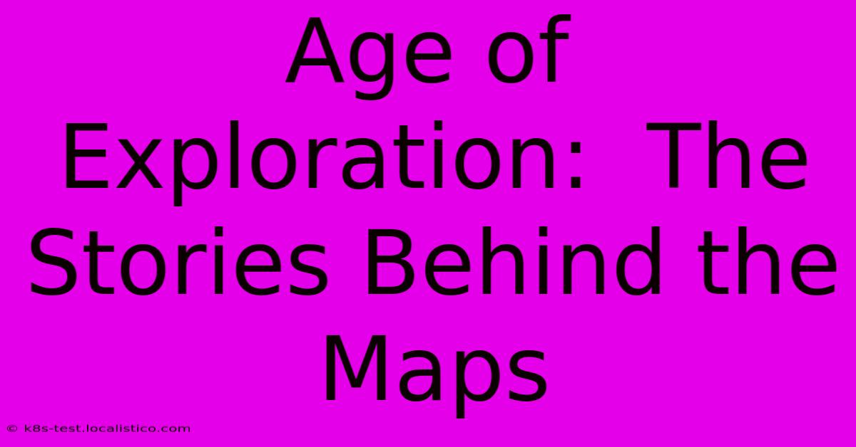 Age Of Exploration:  The Stories Behind The Maps