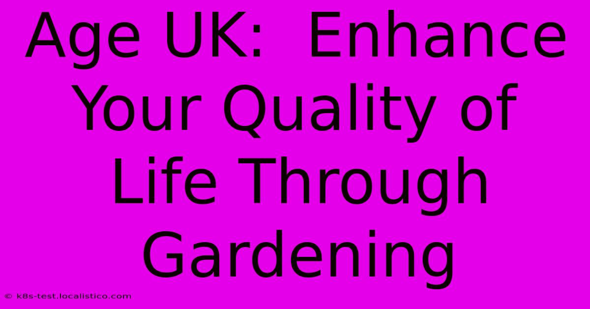 Age UK:  Enhance Your Quality Of Life Through Gardening