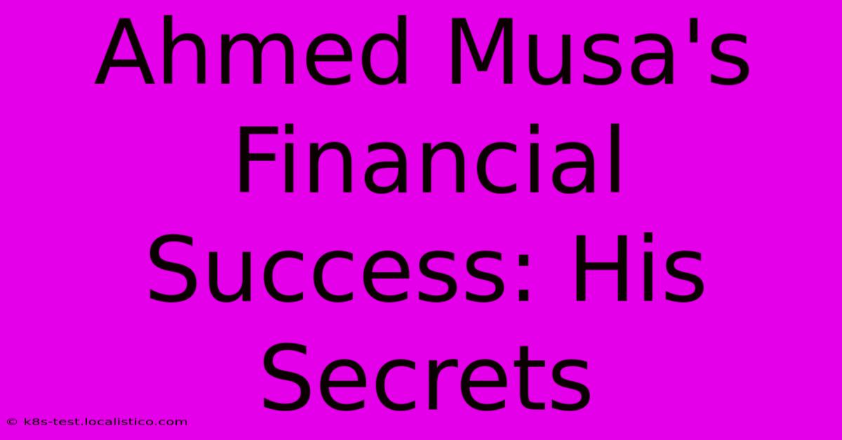 Ahmed Musa's Financial Success: His Secrets