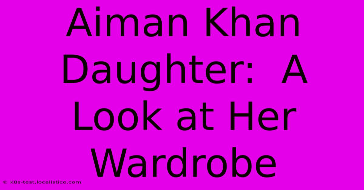 Aiman Khan Daughter:  A Look At Her Wardrobe