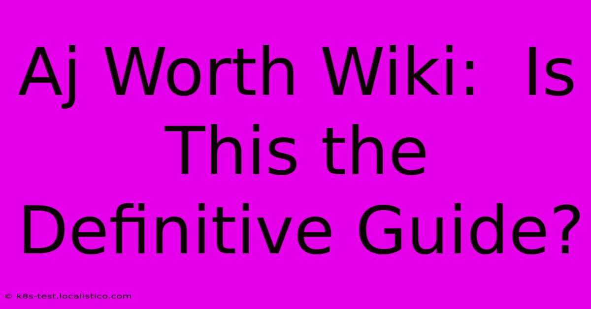 Aj Worth Wiki:  Is This The Definitive Guide?