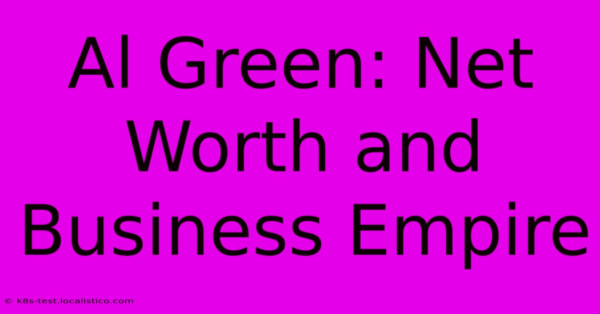 Al Green: Net Worth And Business Empire