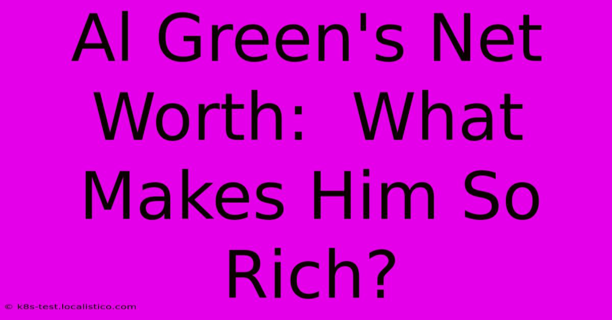 Al Green's Net Worth:  What Makes Him So Rich?