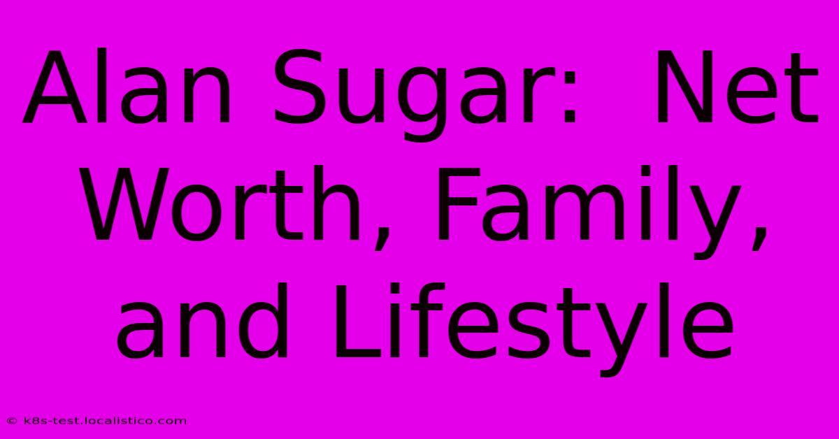 Alan Sugar:  Net Worth, Family, And Lifestyle