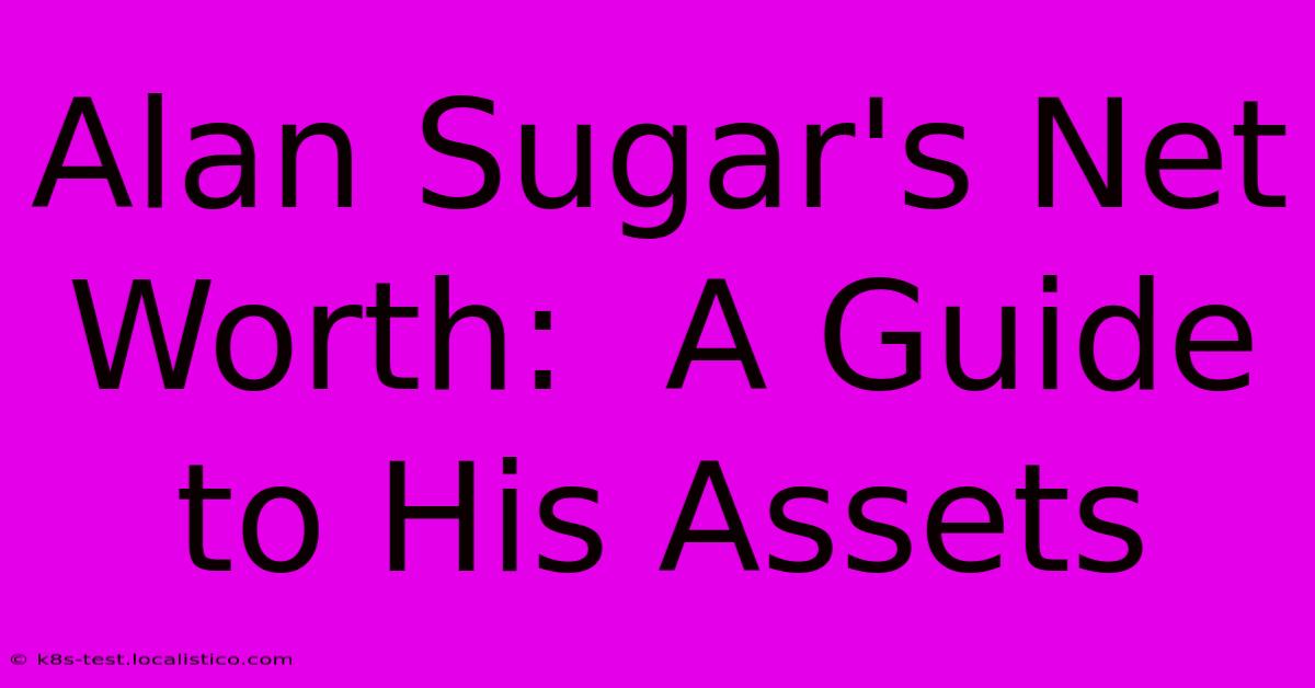 Alan Sugar's Net Worth:  A Guide To His Assets